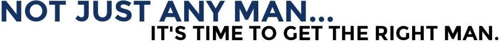 Not Just Any Man...It's Time To Get The Right Man