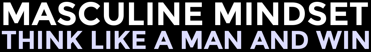 Masculine Mindset: Think Like A Man And Win