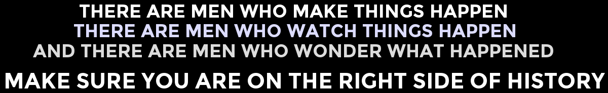 Make sure you are on the right side of history.