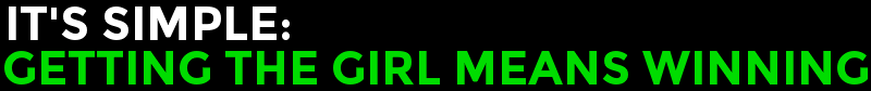It's Simple: Getting The Girl Means Winning