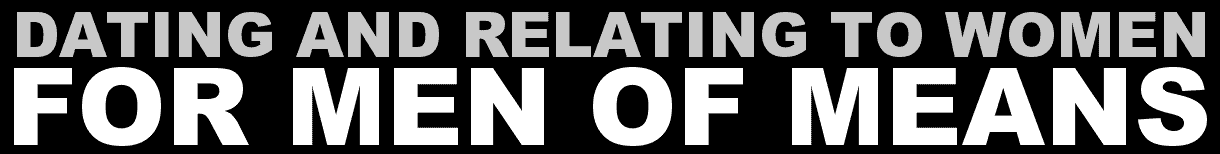 Dating And Relating To Women For Men Of Means