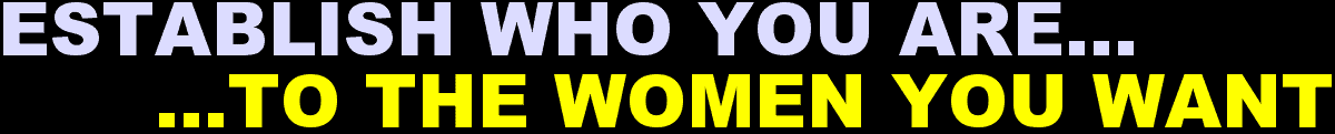 Establish Who You Are To The Women You Want