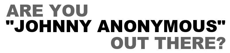 Are You "Johnny Anonymous" Out There?