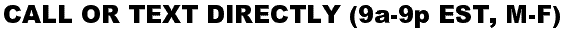 Call Or Text Directly (9a-9p EST, M-F)