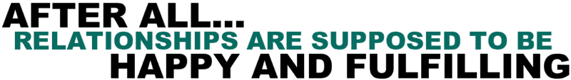 After All...Relationships Are Supposed To Be Happy And Fulfilling