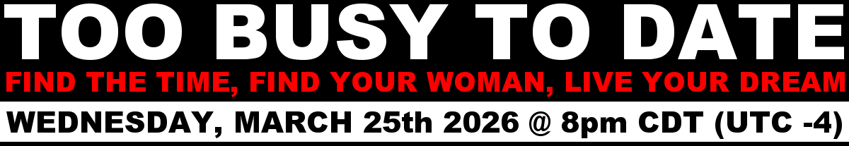 TOO BUSY TO DATE: FIND THE TIME, FIND YOUR WOMAN, LIVE YOUR DREAM