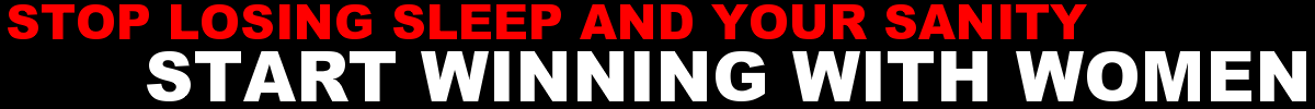STOP LOSING SLEEP AND YOUR SANITY. START WINNING WITH WOMEN.