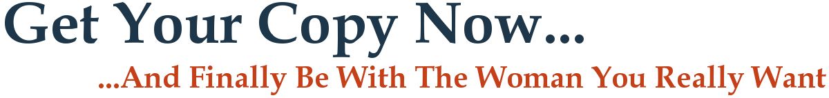 Get Your Copy Now...And Finally Be With The Woman You Really Want