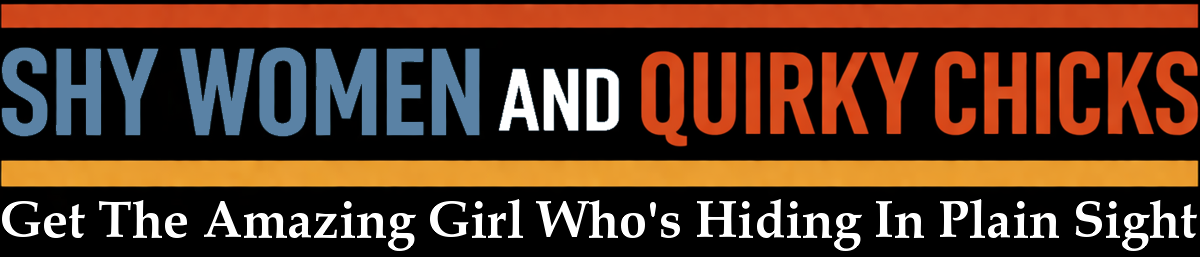 Shy Women And Quirky Chicks - Get The Amazing Girl Who's Hiding In Plain Sight