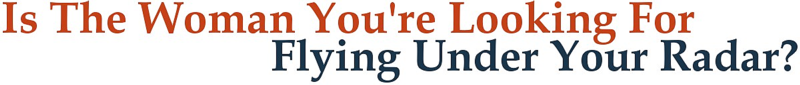 Is The Woman You're Looking For Flying Under Your Radar?