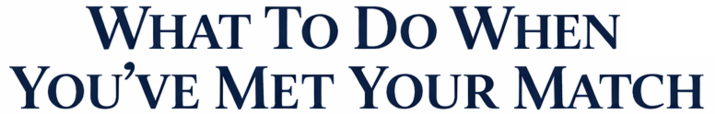 What To Do When You Met Your Match