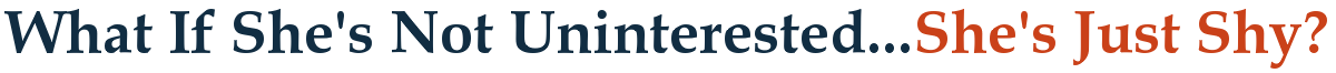 What If She's Not Uninterested...She's Just Shy?