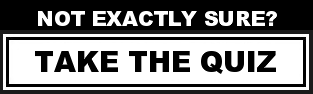 Not Exactly Sure? Take The Quiz.