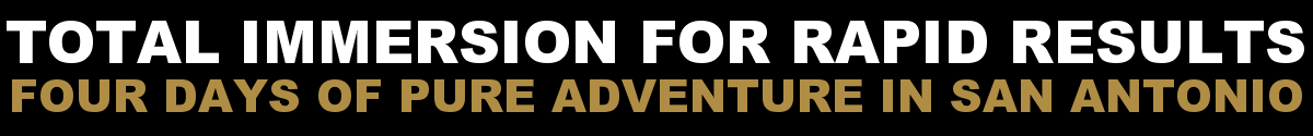 Total Immersion For Rapid Results | Four Days Of Pure Adventure In San Antonio