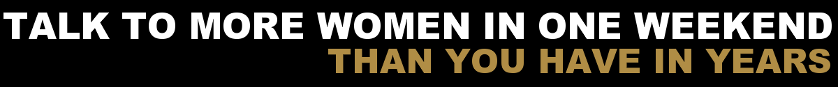Talk To More Women In One Weekend Than You Have In Years